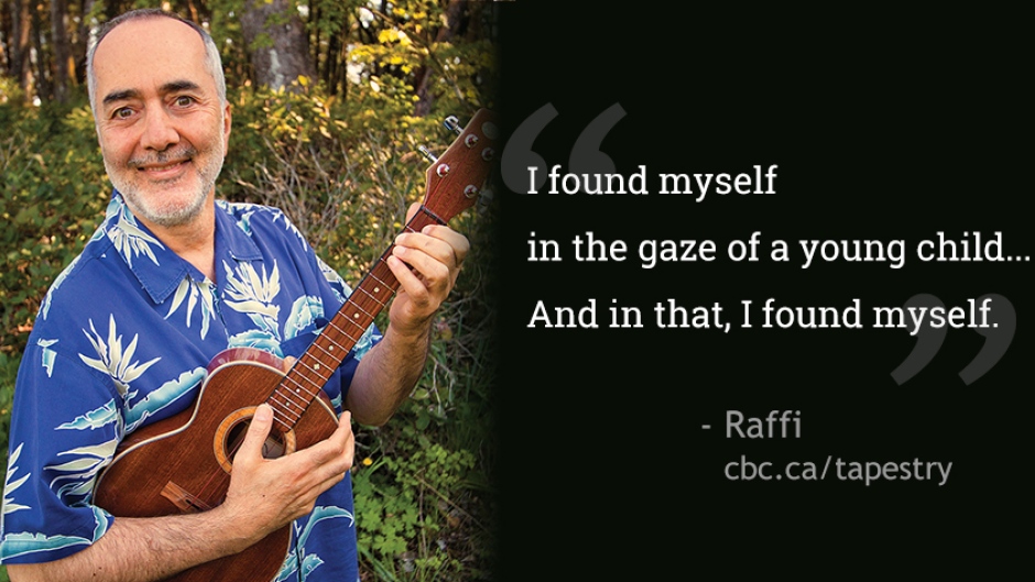 Raffi quote-I found myself in the gaze of a young child... and in that, I found myself.